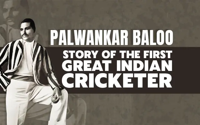 The progressive shift in the Indian cricketing dynamic can all be attributed to the forgotten legend: Palwankar Baloo.